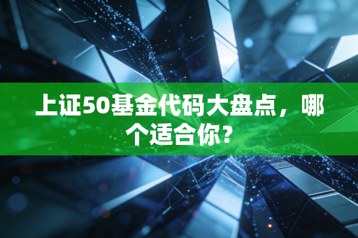 上证50基金代码大盘点，哪个适合你？