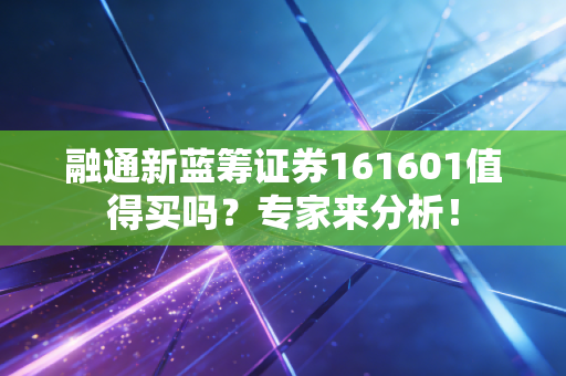 融通新蓝筹证券161601值得买吗？专家来分析！