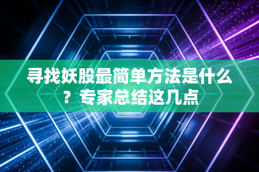 寻找妖股最简单方法是什么？专家总结这几点