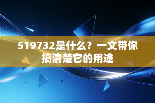 519732是什么？一文带你搞清楚它的用途