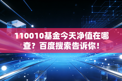 110010基金今天净值在哪查？百度搜索告诉你！