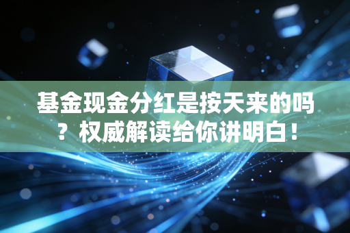 基金现金分红是按天来的吗？权威解读给你讲明白！