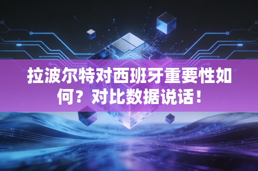 拉波尔特对西班牙重要性如何？对比数据说话！