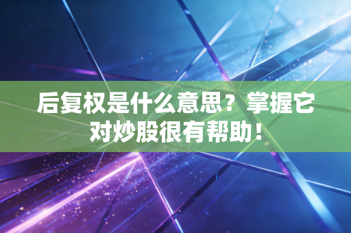 后复权是什么意思？掌握它对炒股很有帮助！