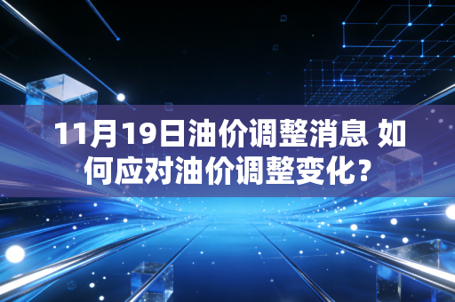 11月19日油价调整消息 如何应对油价调整变化？