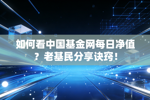 如何看中国基金网每日净值？老基民分享诀窍！
