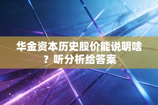 华金资本历史股价能说明啥？听分析给答案