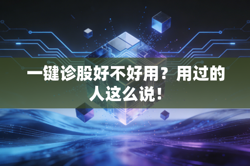 一键诊股好不好用？用过的人这么说！