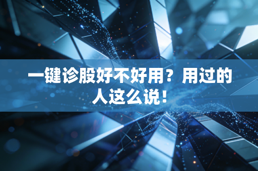 一键诊股好不好用？用过的人这么说！