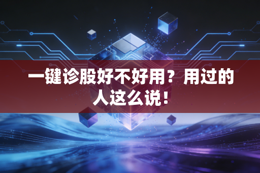 一键诊股好不好用？用过的人这么说！