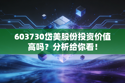 603730岱美股份投资价值高吗？分析给你看！