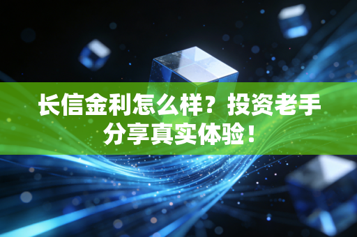 长信金利怎么样？投资老手分享真实体验！