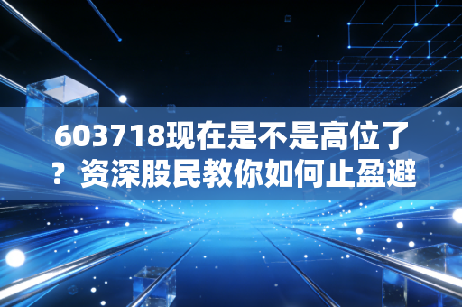 603718现在是不是高位了？资深股民教你如何止盈避坑！