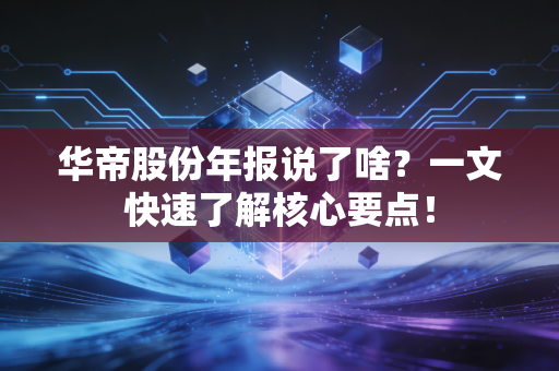 华帝股份年报说了啥？一文快速了解核心要点！