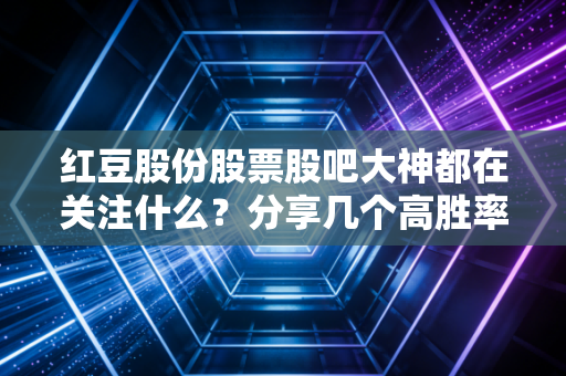 红豆股份股票股吧大神都在关注什么？分享几个高胜率的秘诀！