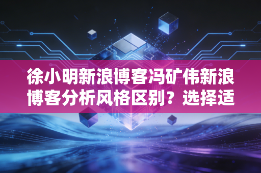 徐小明新浪博客冯矿伟新浪博客分析风格区别？选择适合你的老师！