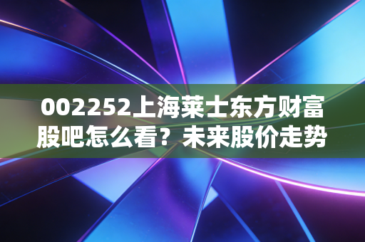 002252上海莱士东方财富股吧怎么看？未来股价走势预测！