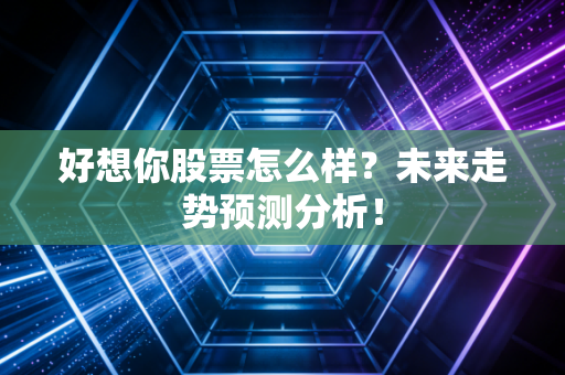 好想你股票怎么样？未来走势预测分析！