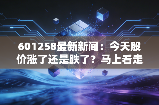 601258最新新闻：今天股价涨了还是跌了？马上看走势分析！