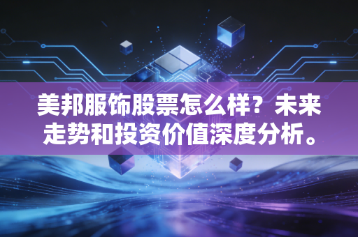 美邦服饰股票怎么样？未来走势和投资价值深度分析。