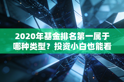 2020年基金排名第一属于哪种类型？投资小白也能看懂！