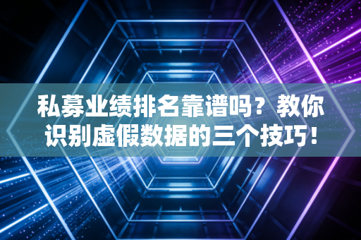 私募业绩排名靠谱吗？教你识别虚假数据的三个技巧！