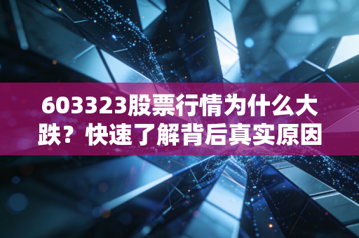 603323股票行情为什么大跌？快速了解背后真实原因！