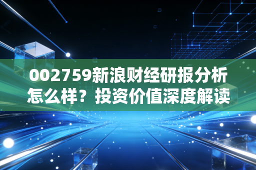 002759新浪财经研报分析怎么样？投资价值深度解读！