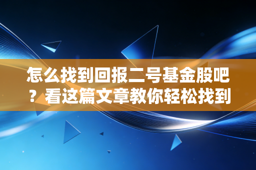 怎么找到回报二号基金股吧？看这篇文章教你轻松找到讨论区！