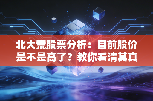 北大荒股票分析：目前股价是不是高了？教你看清其真实价值！
