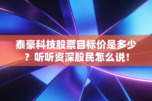 泰豪科技股票目标价是多少？听听资深股民怎么说！