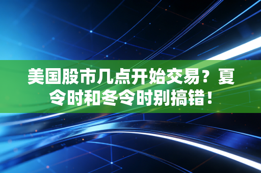 美国股市几点开始交易？夏令时和冬令时别搞错！