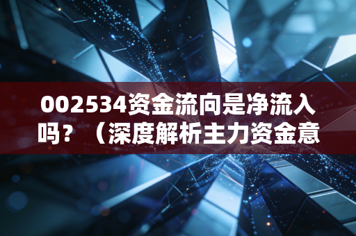 002534资金流向是净流入吗？（深度解析主力资金意图）