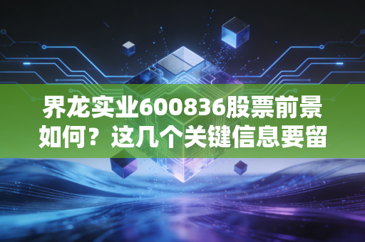 界龙实业600836股票前景如何？这几个关键信息要留意！