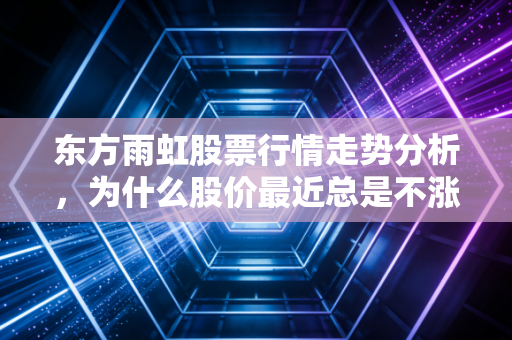 东方雨虹股票行情走势分析，为什么股价最近总是不涨？
