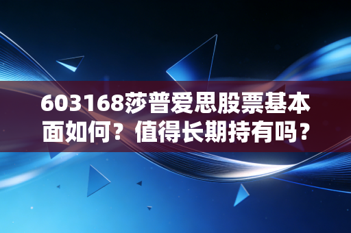 603168莎普爱思股票基本面如何？值得长期持有吗？
