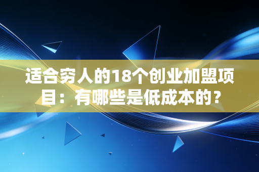 适合穷人的18个创业加盟项目：有哪些是低成本的？