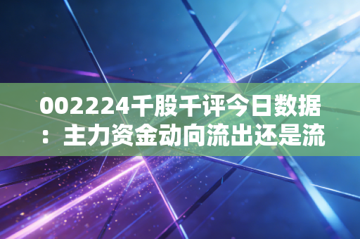002224千股千评今日数据：主力资金动向流出还是流入？