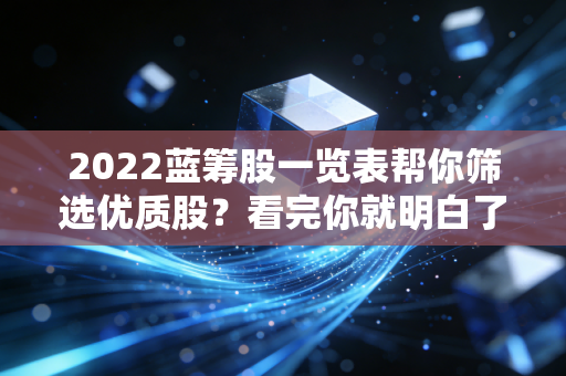 2022蓝筹股一览表帮你筛选优质股？看完你就明白了！