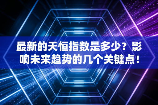 最新的天恒指数是多少？影响未来趋势的几个关键点！