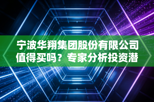 宁波华翔集团股份有限公司值得买吗？专家分析投资潜力！