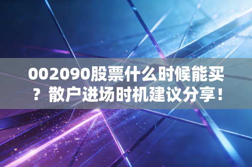 002090股票什么时候能买？散户进场时机建议分享！
