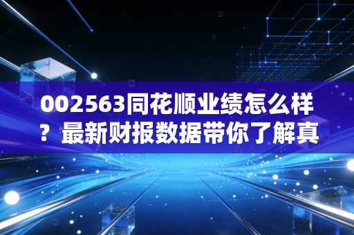 002563同花顺业绩怎么样？最新财报数据带你了解真实情况！