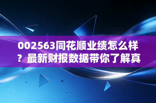 002563同花顺业绩怎么样？最新财报数据带你了解真实情况！