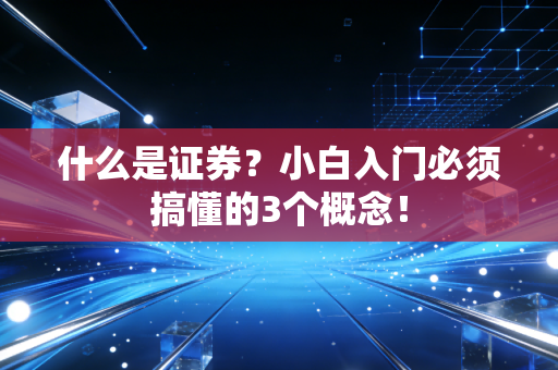 什么是证券？小白入门必须搞懂的3个概念！