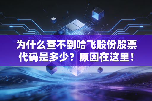 为什么查不到哈飞股份股票代码是多少？原因在这里！