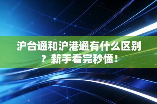 沪台通和沪港通有什么区别？新手看完秒懂！