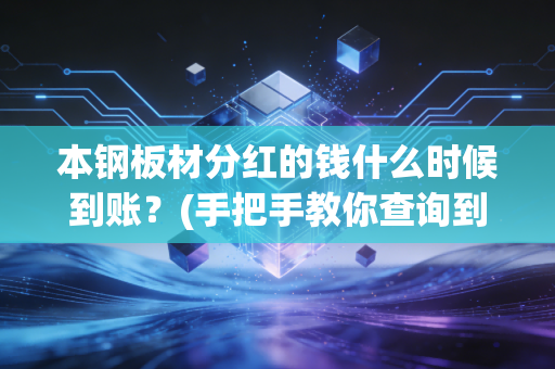 本钢板材分红的钱什么时候到账？(手把手教你查询到账进度)