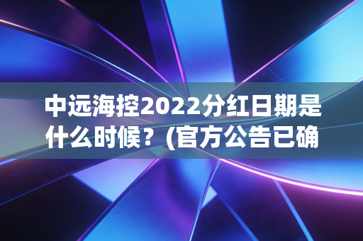 中远海控2022分红日期是什么时候？(官方公告已确认！)