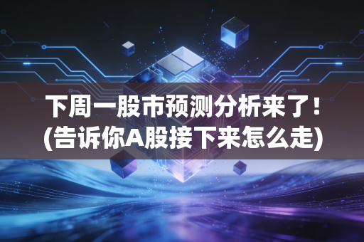 下周一股市预测分析来了！(告诉你A股接下来怎么走)